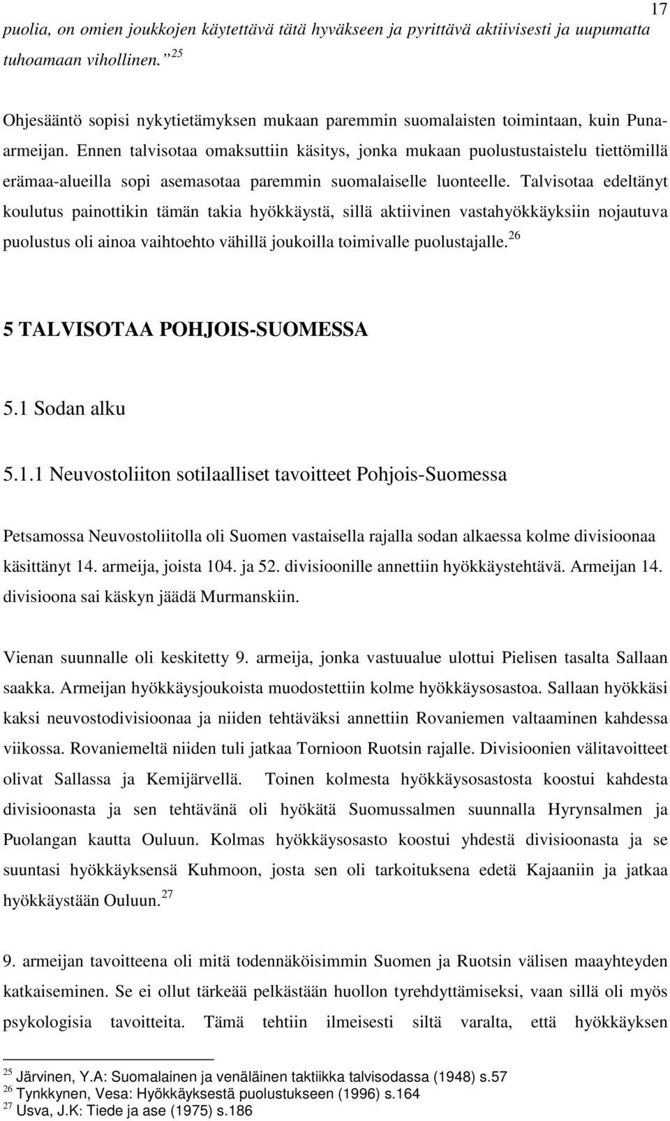 Ennen talvisotaa omaksuttiin käsitys, jonka mukaan puolustustaistelu tiettömillä erämaa-alueilla sopi asemasotaa paremmin suomalaiselle luonteelle.