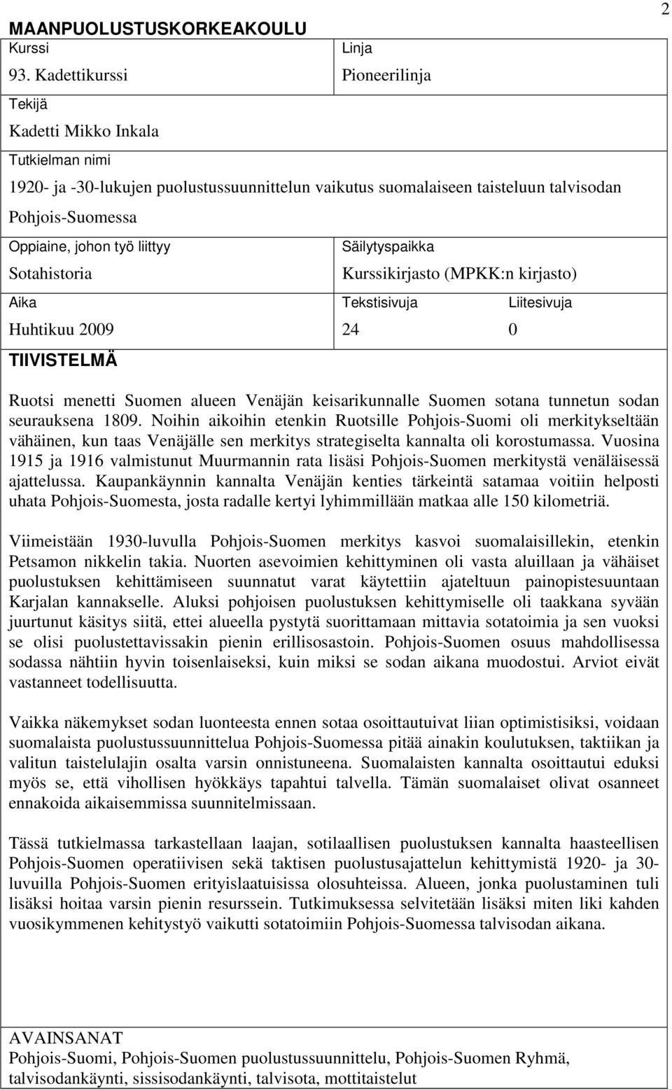 työ liittyy Sotahistoria Aika Huhtikuu 2009 TIIVISTELMÄ Säilytyspaikka Kurssikirjasto (MPKK:n kirjasto) Tekstisivuja 24 Liitesivuja 0 2 Ruotsi menetti Suomen alueen Venäjän keisarikunnalle Suomen