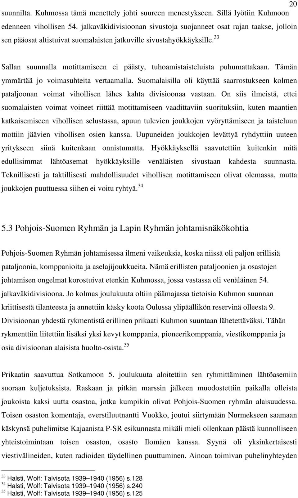 33 Sallan suunnalla motittamiseen ei päästy, tuhoamistaisteluista puhumattakaan. Tämän ymmärtää jo voimasuhteita vertaamalla.