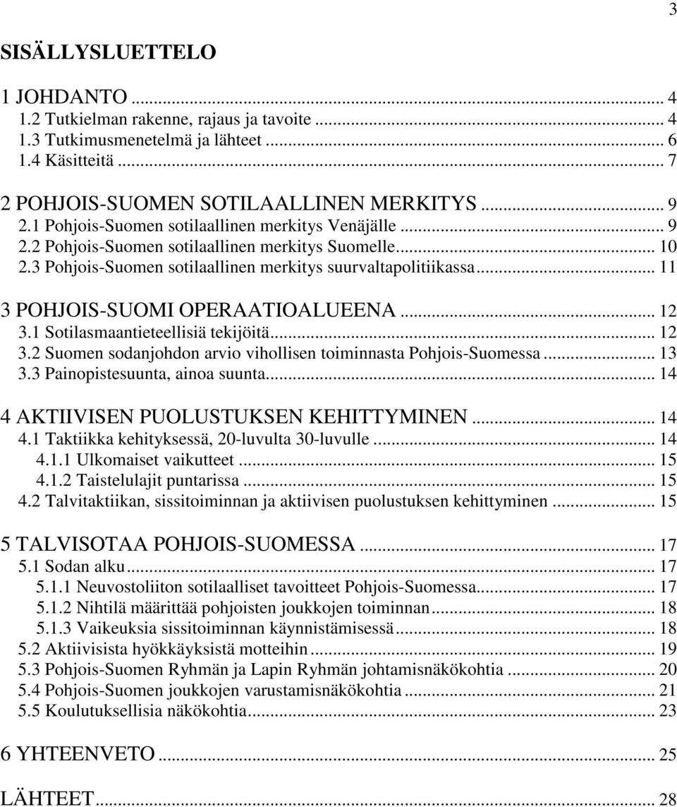 .. 11 3 POHJOIS-SUOMI OPERAATIOALUEENA... 12 3.1 Sotilasmaantieteellisiä tekijöitä... 12 3.2 Suomen sodanjohdon arvio vihollisen toiminnasta Pohjois-Suomessa... 13 3.3 Painopistesuunta, ainoa suunta.