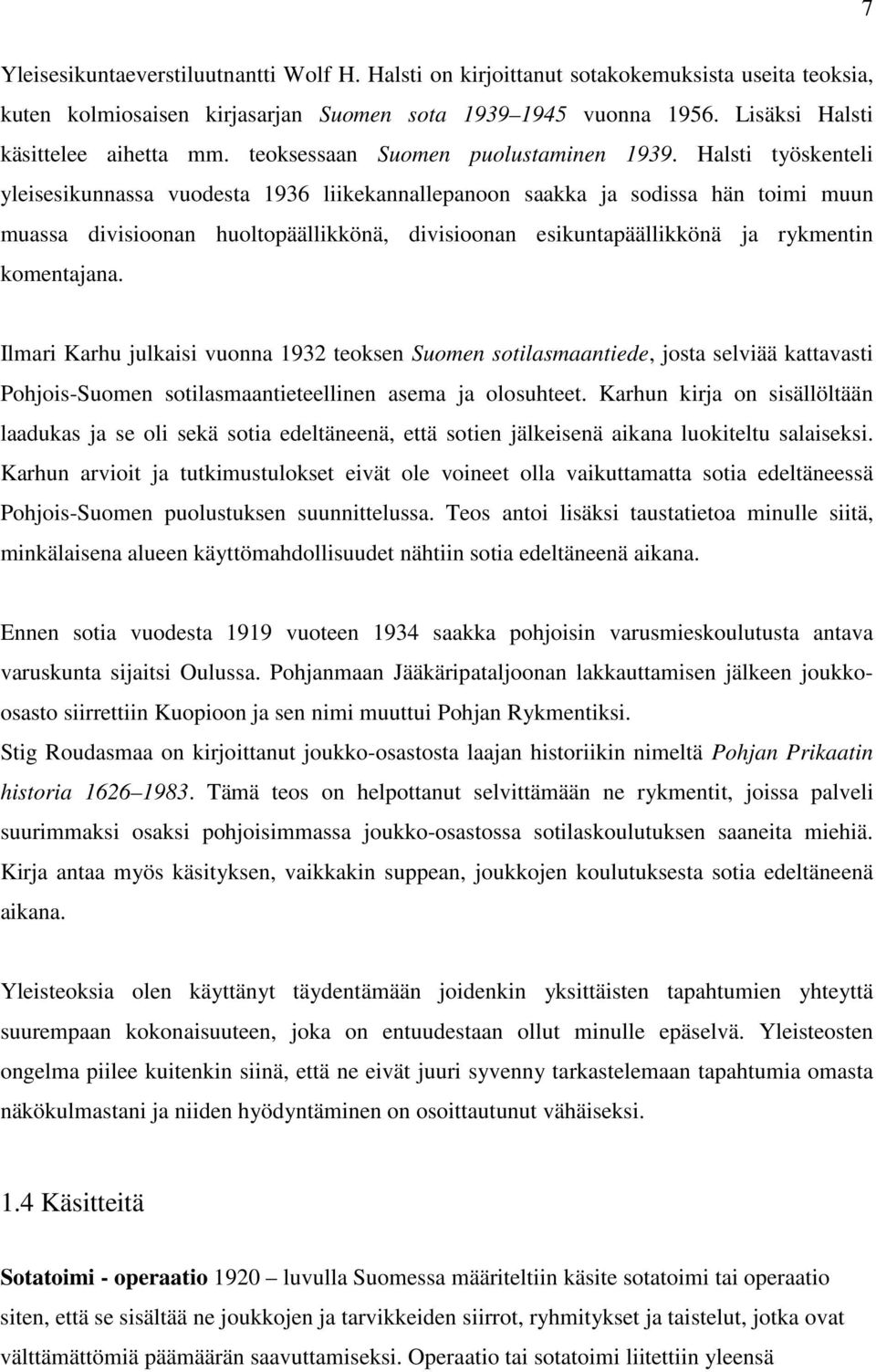 Halsti työskenteli yleisesikunnassa vuodesta 1936 liikekannallepanoon saakka ja sodissa hän toimi muun muassa divisioonan huoltopäällikkönä, divisioonan esikuntapäällikkönä ja rykmentin komentajana.