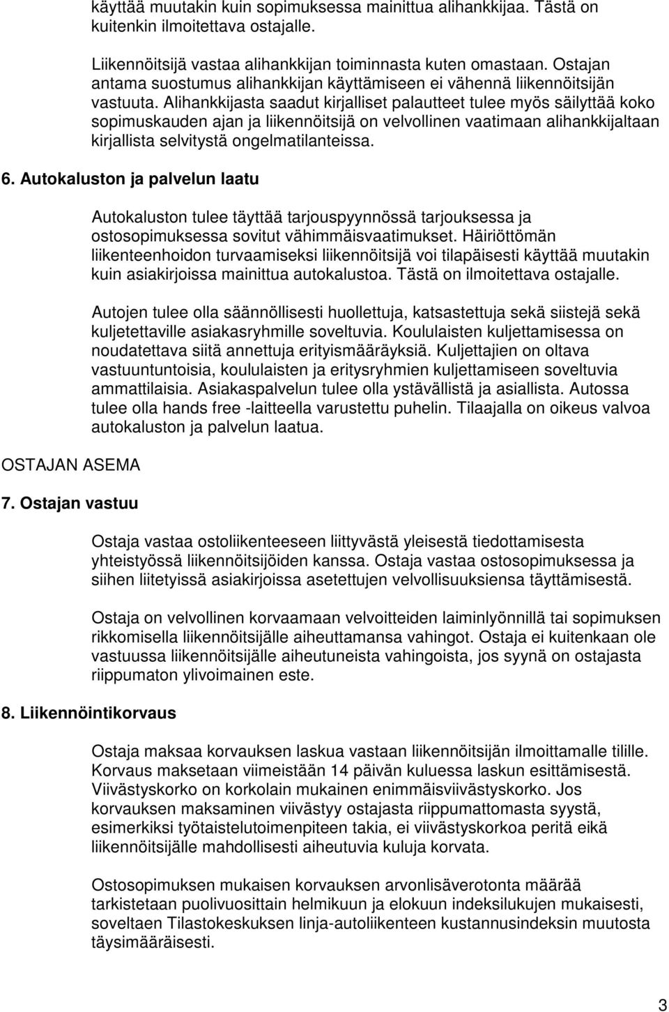 Alihankkijasta saadut kirjalliset palautteet tulee myös säilyttää koko sopimuskauden ajan ja liikennöitsijä on velvollinen vaatimaan alihankkijaltaan kirjallista selvitystä ongelmatilanteissa. 6.