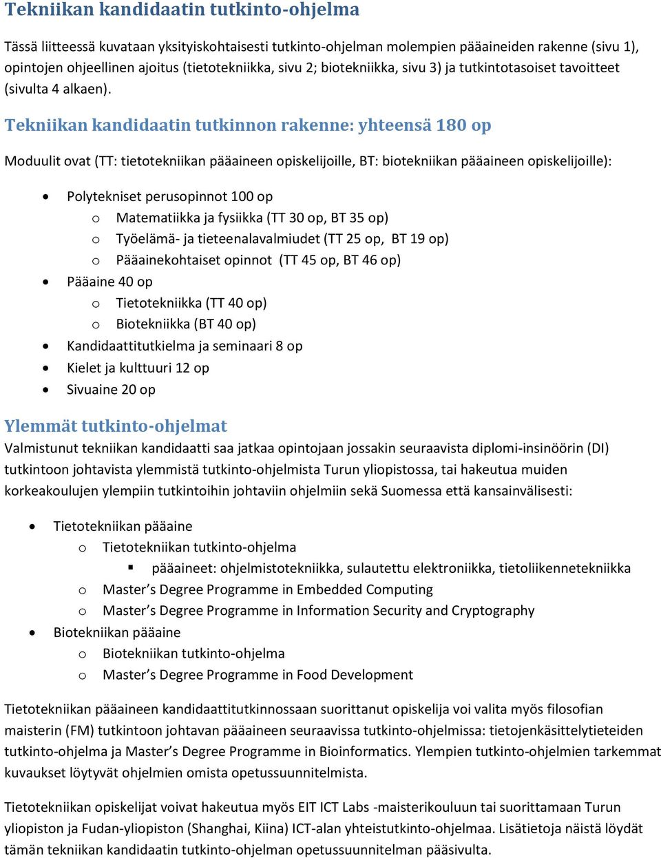 Tekniikan kandidaatin tutkinnon rakenne: yhteensä 180 op Moduulit ovat (TT: tietotekniikan pääaineen opiskelijoille, BT: biotekniikan pääaineen opiskelijoille): Polytekniset perusopinnot 100 op o