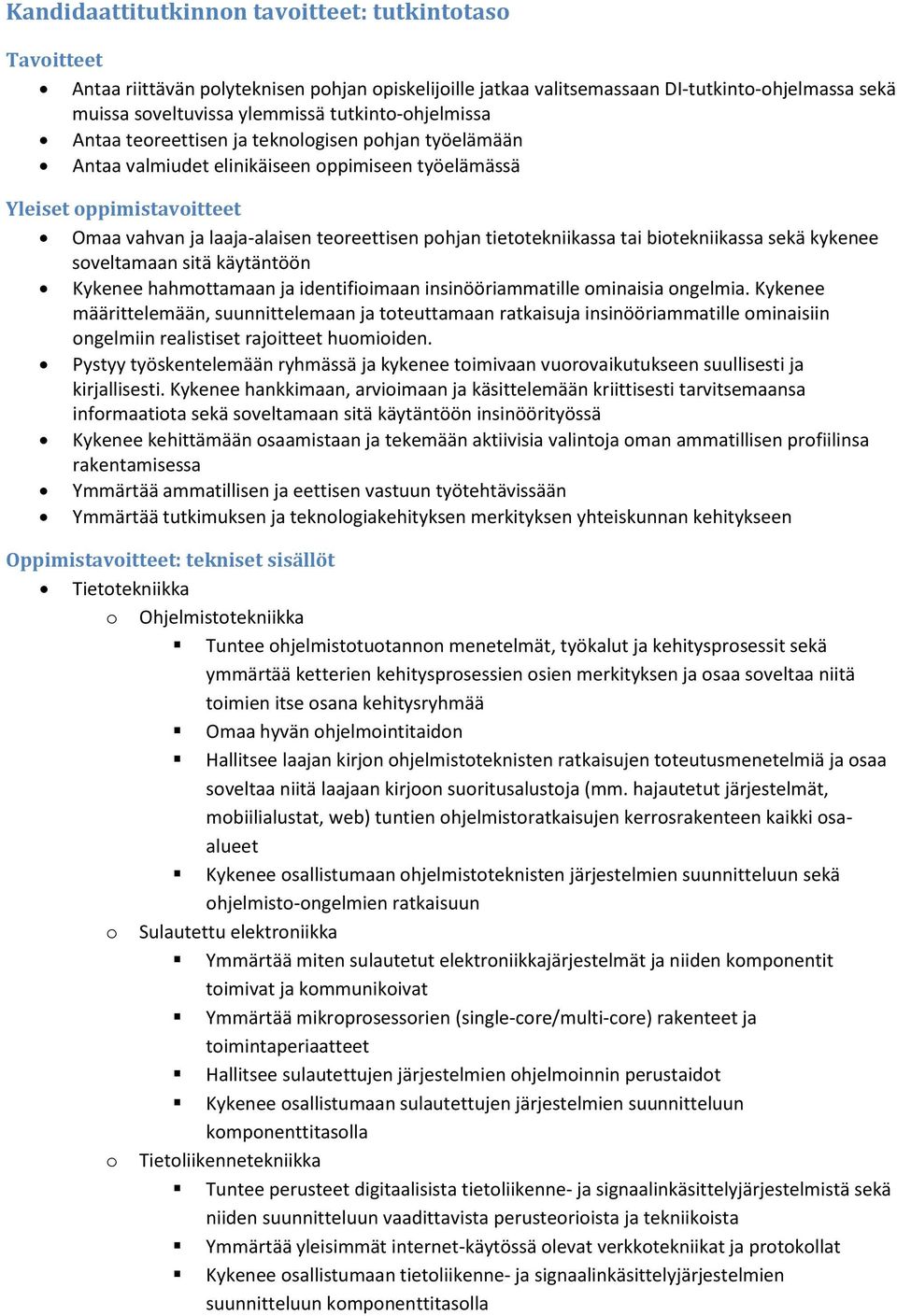 tietotekniikassa tai biotekniikassa sekä kykenee soveltamaan sitä käytäntöön Kykenee hahmottamaan ja identifioimaan insinööriammatille ominaisia ongelmia.