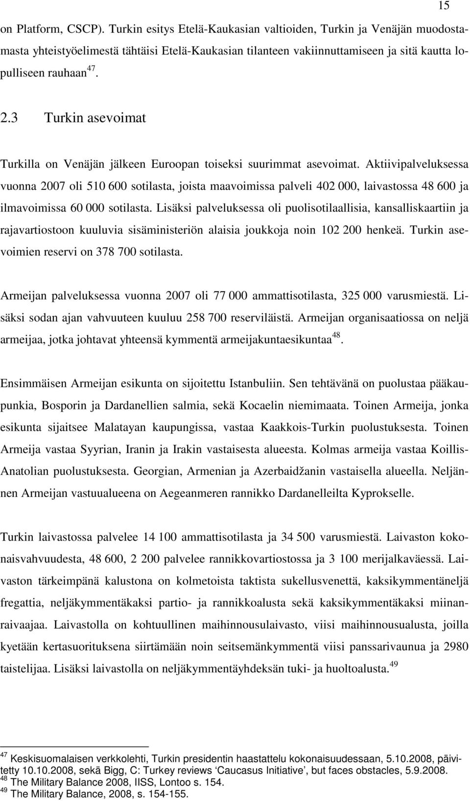 3 Turkin asevoimat Turkilla on Venäjän jälkeen Euroopan toiseksi suurimmat asevoimat.