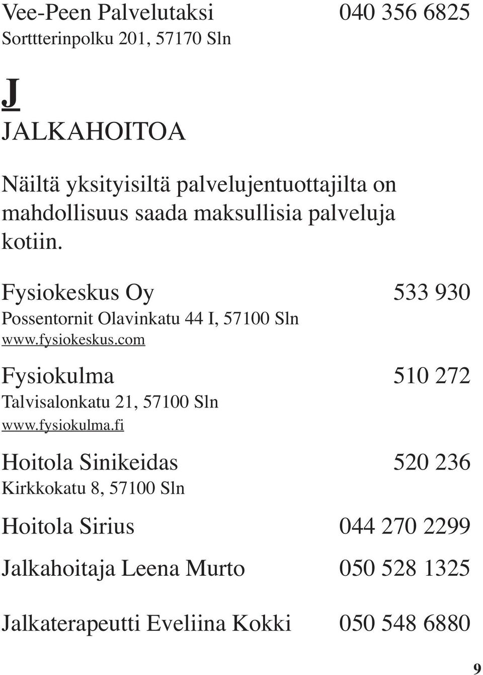 fysiokeskus.com Fysiokulma 510 272 Talvisalonkatu 21, 57100 Sln www.fysiokulma.
