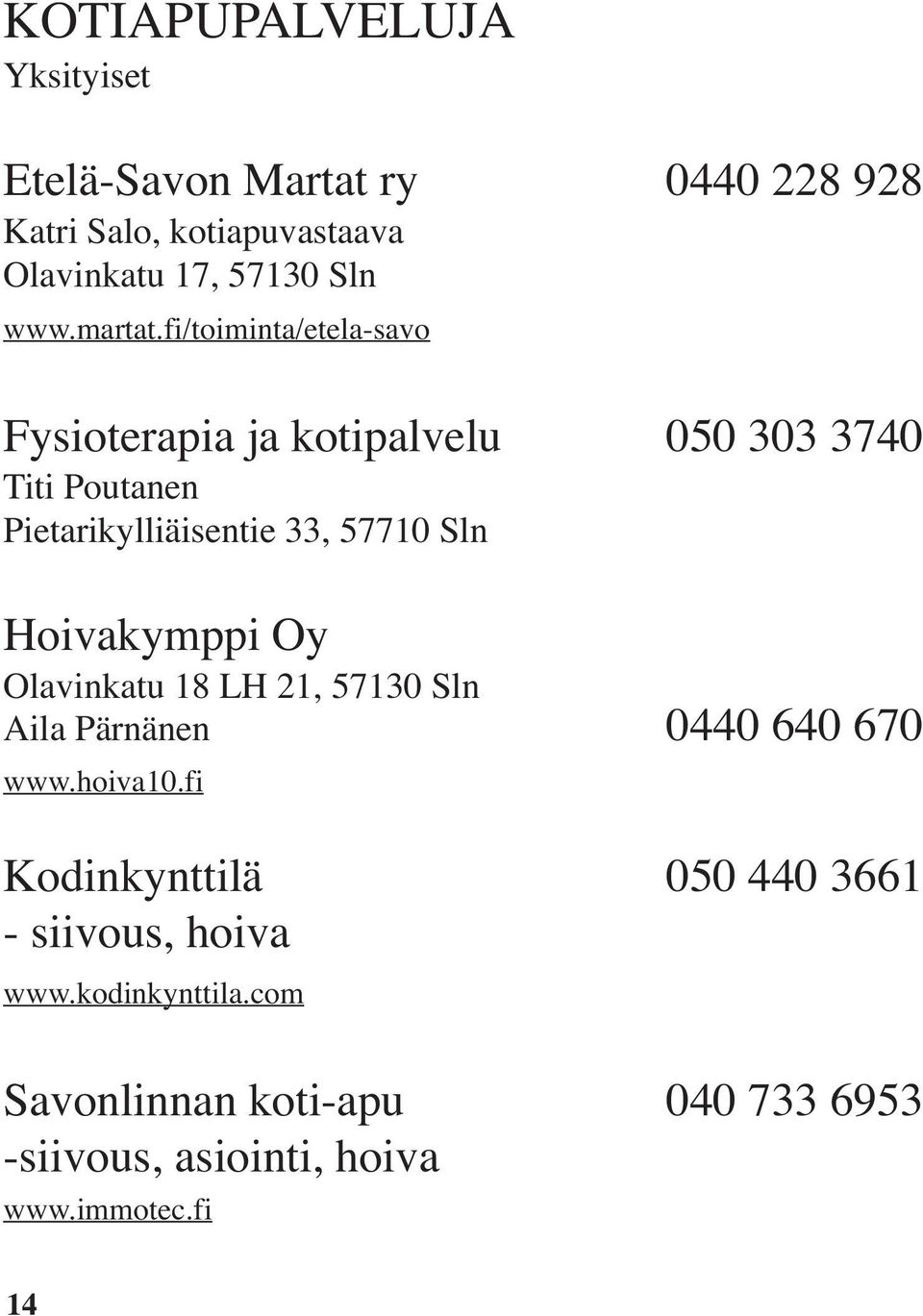 fi/toiminta/etela-savo Fysioterapia ja kotipalvelu 050 303 3740 Titi Poutanen Pietarikylliäisentie 33, 57710 Sln