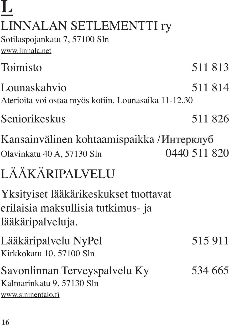 30 Seniorikeskus 511 826 Kansainvälinen kohtaamispaikka / Olavinkatu 40 A, 57130 Sln 0440 511 820 LÄÄKÄRIPALVELU Yksityiset