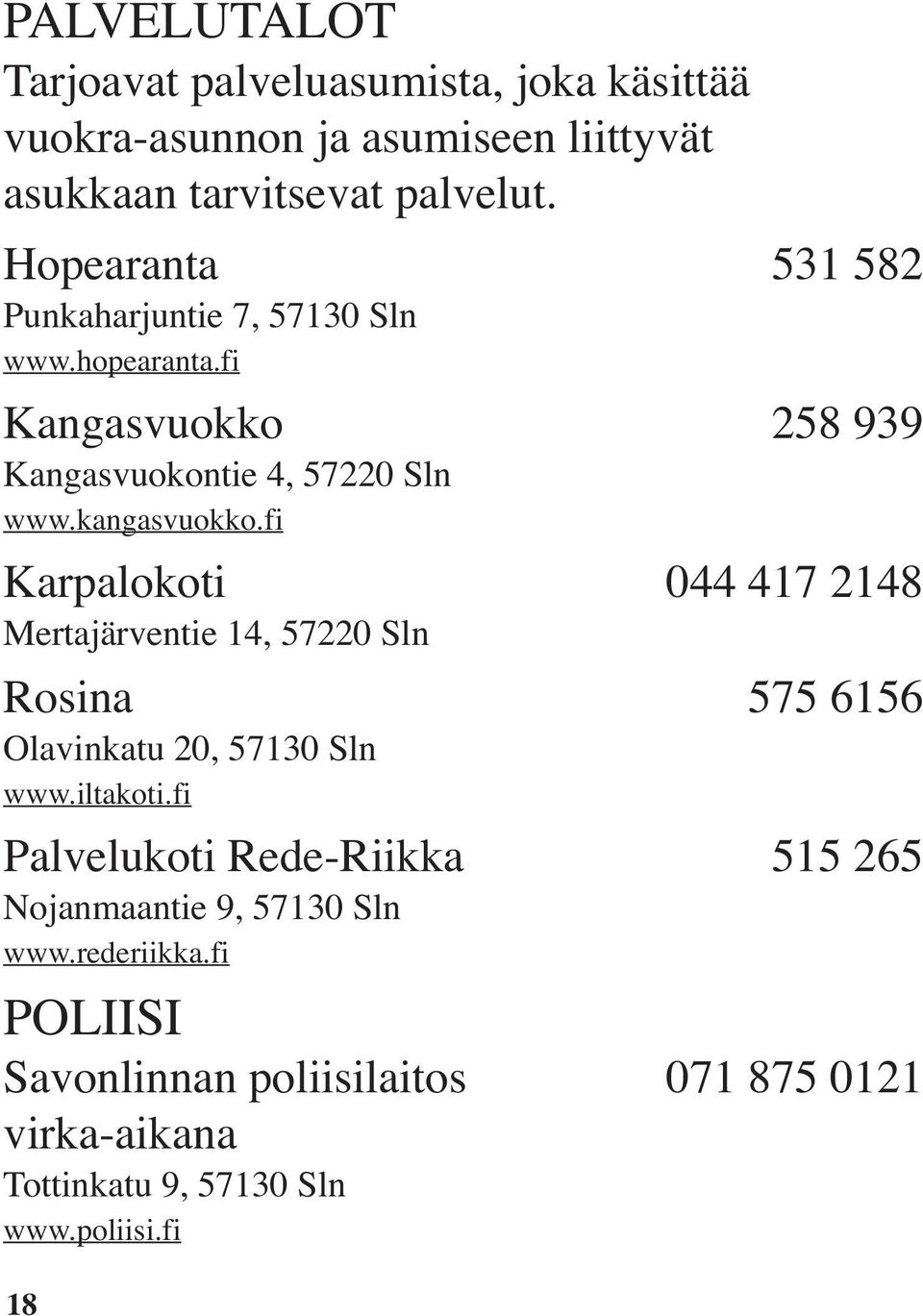 fi Karpalokoti 044 417 2148 Mertajärventie 14, 57220 Sln Rosina 575 6156 Olavinkatu 20, 57130 Sln www.iltakoti.