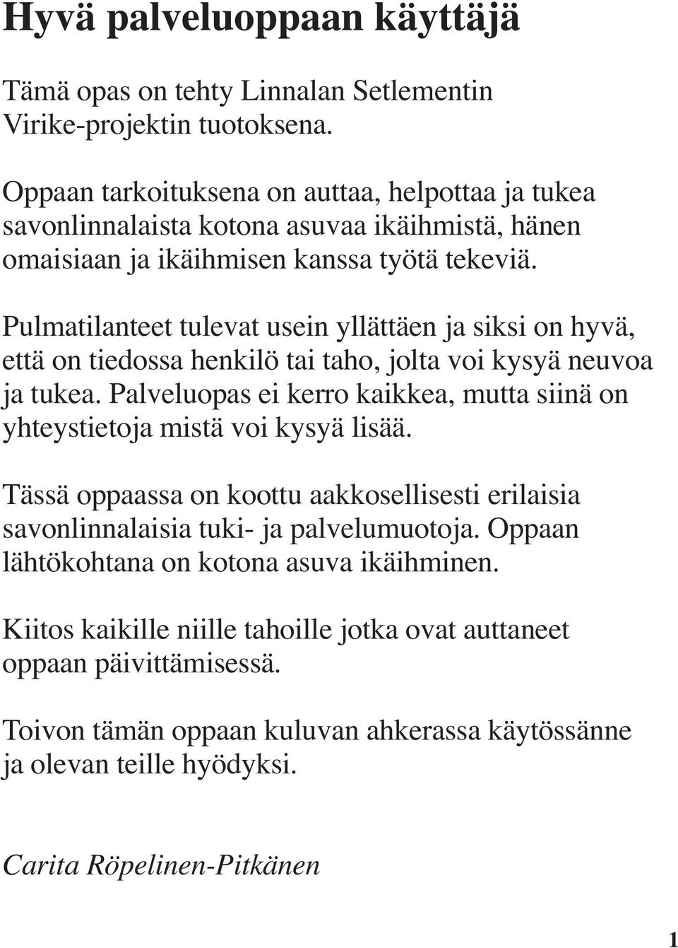 Pulmatilanteet tulevat usein yllättäen ja siksi on hyvä, että on tiedossa henkilö tai taho, jolta voi kysyä neuvoa ja tukea.