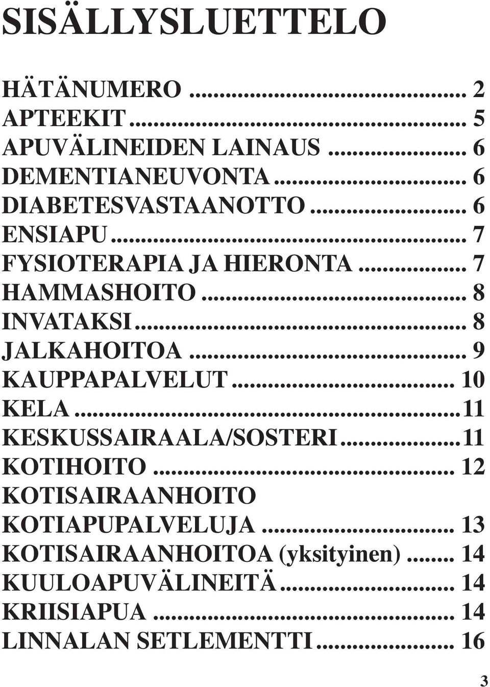 .. 8 JALKAHOITOA... 9 KAUPPAPALVELUT... 10 KELA...11 KESKUSSAIRAALA/SOSTERI...11 KOTIHOITO.