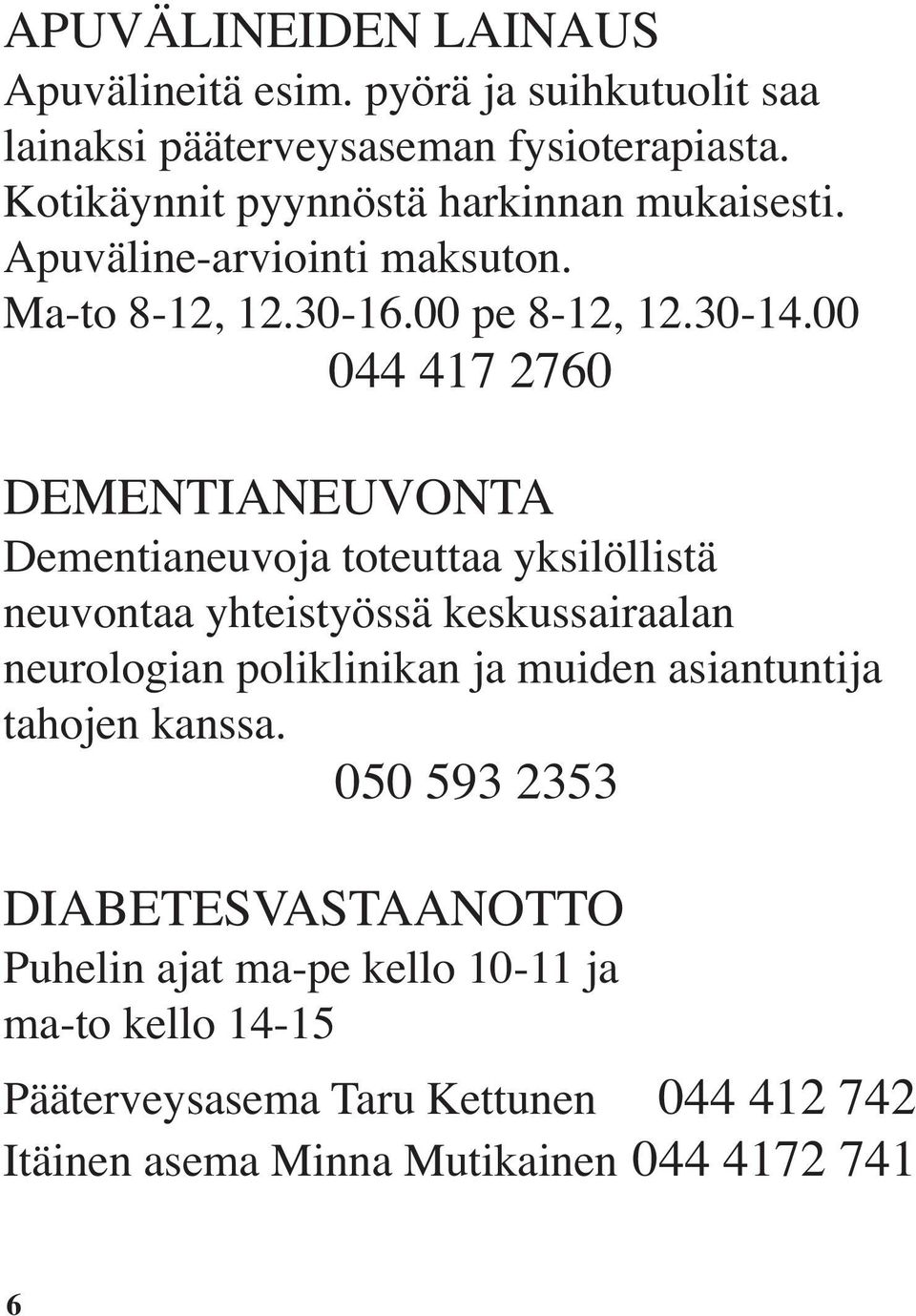 00 044 417 2760 DEMENTIANEUVONTA Dementianeuvoja toteuttaa yksilöllistä neuvontaa yhteistyössä keskussairaalan neurologian poliklinikan ja