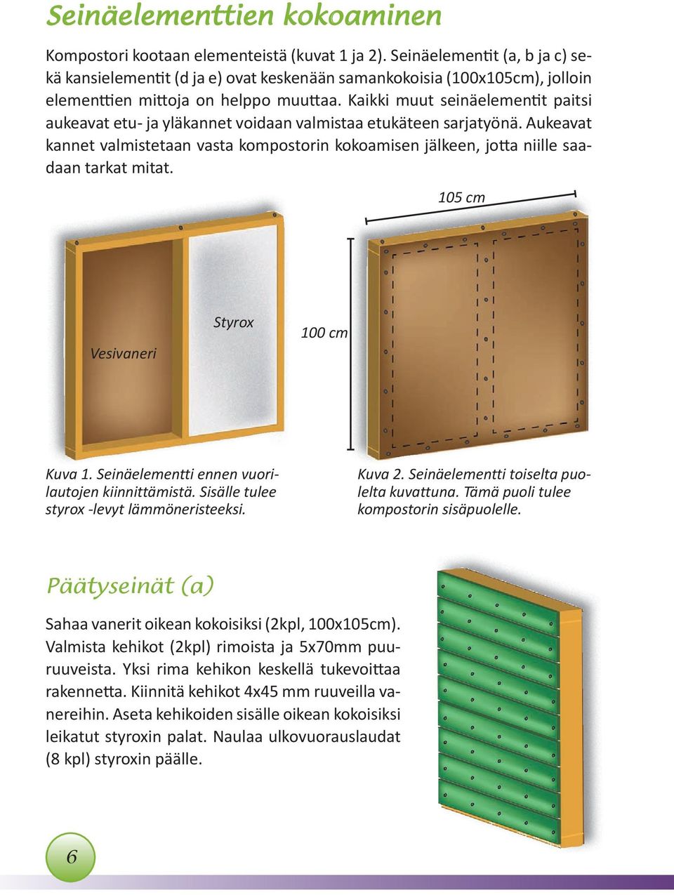 Kaikki muut seinäelementit paitsi aukeavat etu- ja yläkannet voidaan valmistaa etukäteen sarjatyönä.