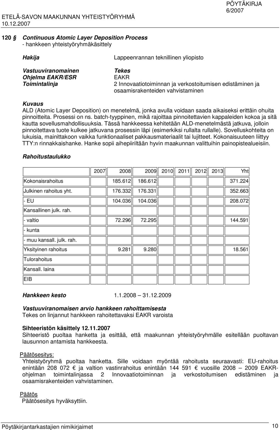 batch-tyyppinen, mikä rajoittaa pinnoitettavien kappaleiden kokoa ja sitä kautta sovellusmahdollisuuksia.