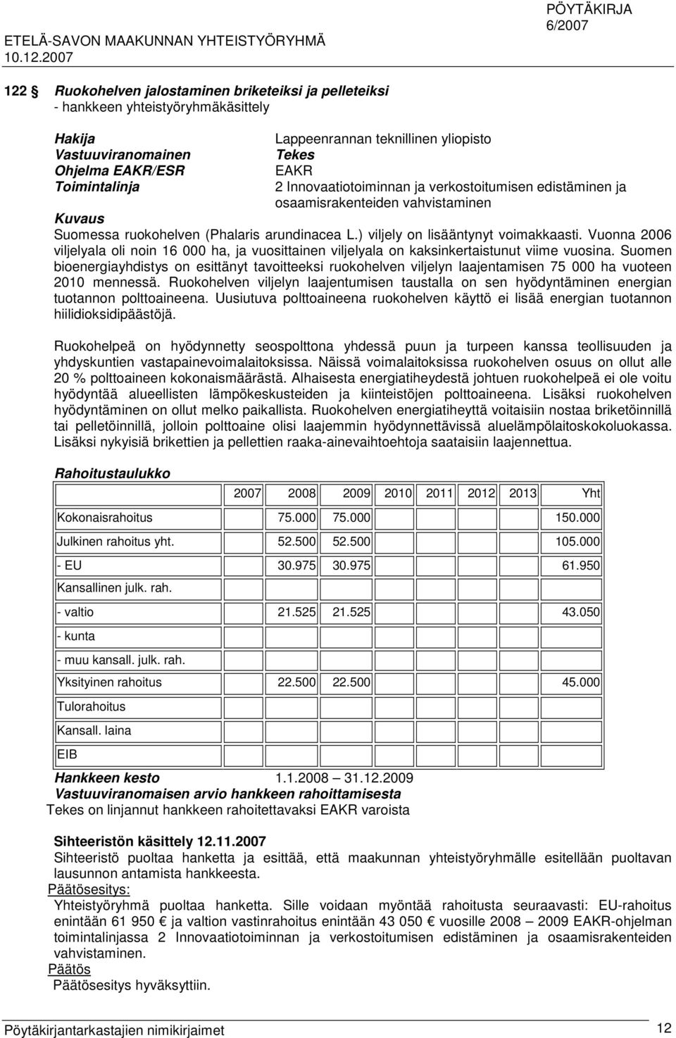Vuonna 2006 viljelyala oli noin 16 000 ha, ja vuosittainen viljelyala on kaksinkertaistunut viime vuosina.