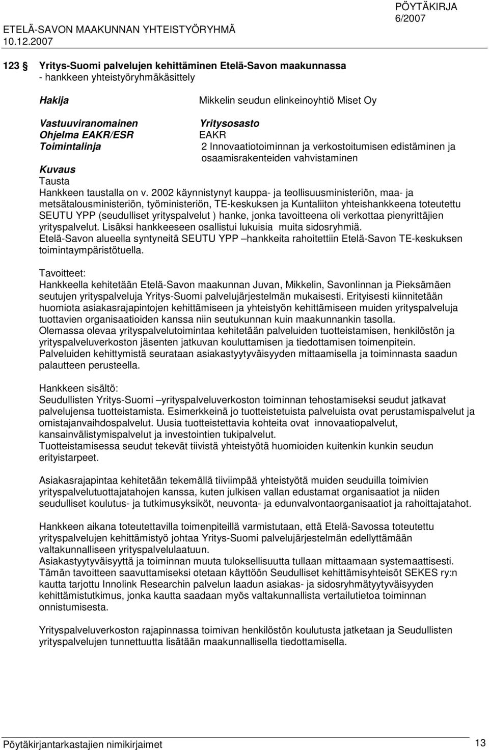 2002 käynnistynyt kauppa- ja teollisuusministeriön, maa- ja metsätalousministeriön, työministeriön, TE-keskuksen ja Kuntaliiton yhteishankkeena toteutettu SEUTU YPP (seudulliset yrityspalvelut )
