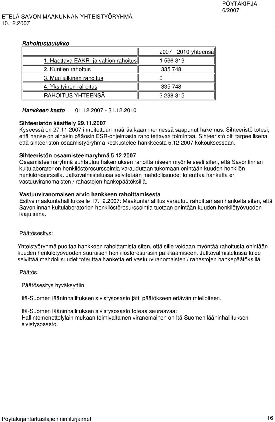 Sihteeristö totesi, että hanke on ainakin pääosin ESR-ohjelmasta rahoitettavaa toimintaa. Sihteeristö piti tarpeellisena, että sihteeristön osaamistyöryhmä keskustelee hankkeesta 5.12.
