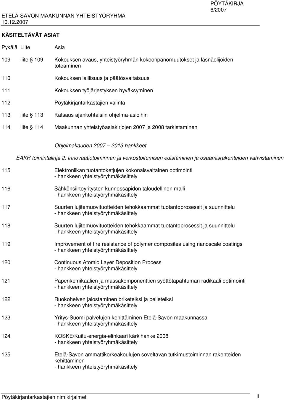 Ohjelmakauden 2007 2013 hankkeet EAKR toimintalinja 2: Innovaatiotoiminnan ja verkostoitumisen edistäminen ja osaamisrakenteiden vahvistaminen 115 Elektroniikan tuotantoketjujen kokonaisvaltainen