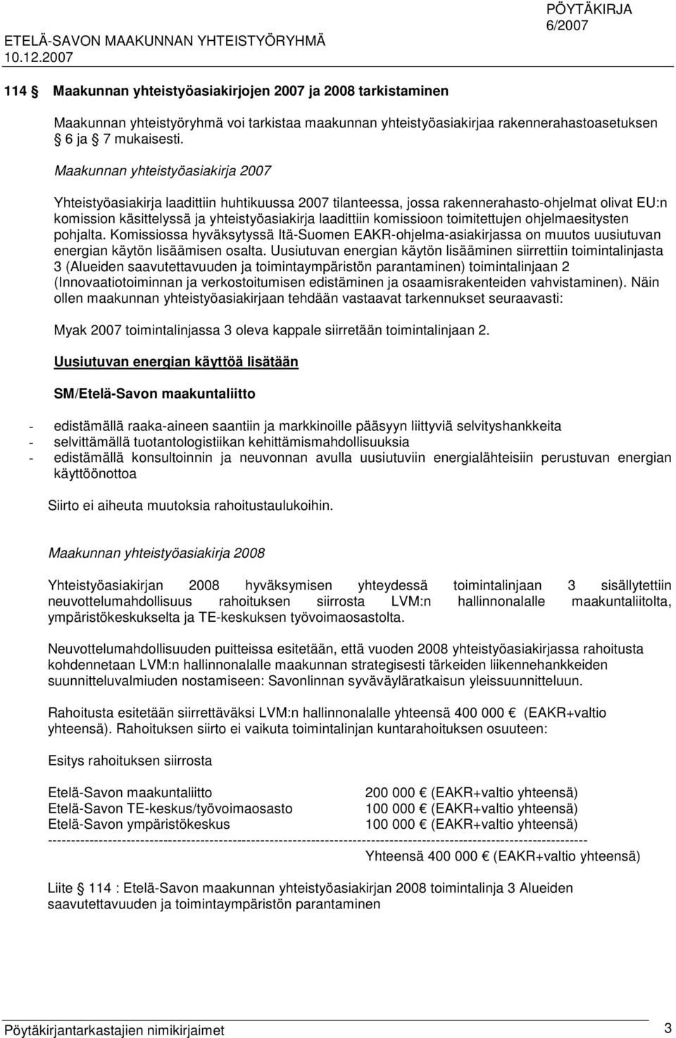 komissioon toimitettujen ohjelmaesitysten pohjalta. Komissiossa hyväksytyssä Itä-Suomen EAKR-ohjelma-asiakirjassa on muutos uusiutuvan energian käytön lisäämisen osalta.