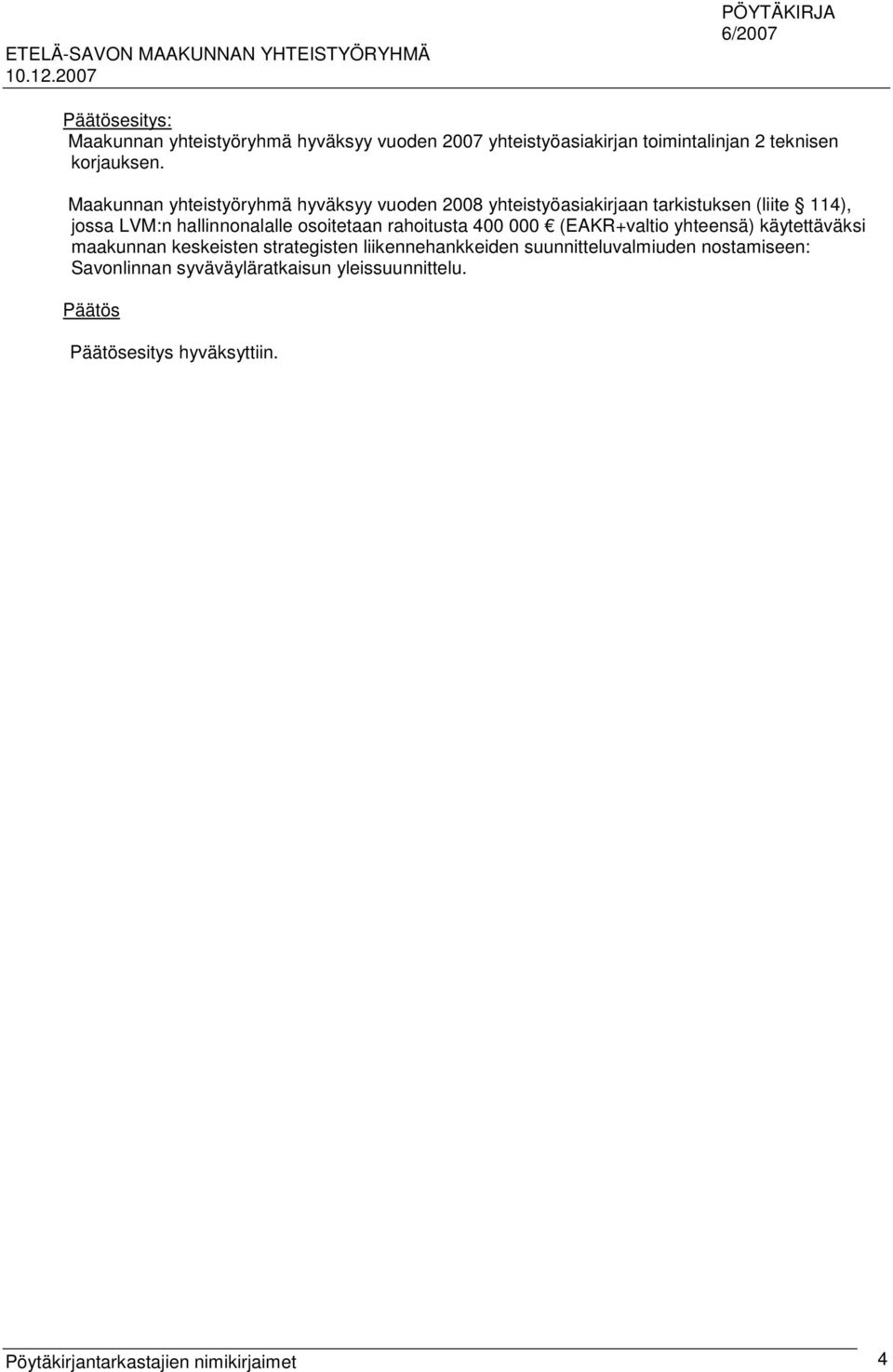 osoitetaan rahoitusta 400 000 (EAKR+valtio yhteensä) käytettäväksi maakunnan keskeisten strategisten liikennehankkeiden