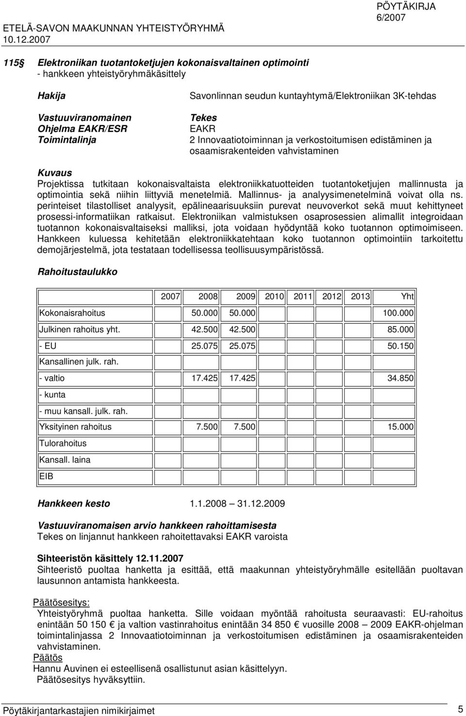 optimointia sekä niihin liittyviä menetelmiä. Mallinnus- ja analyysimenetelminä voivat olla ns.