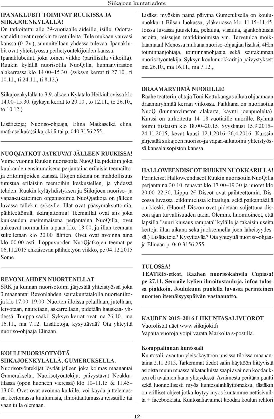 Ruukin kylällä nuorisotila NuoQ:lla, kunnanviraston alakerrassa klo 14.00 15.30. (syksyn kerrat ti 27.10., ti 10.11., ti 24.11., ti 8.12.) Siikajoenkylällä to 3.9.
