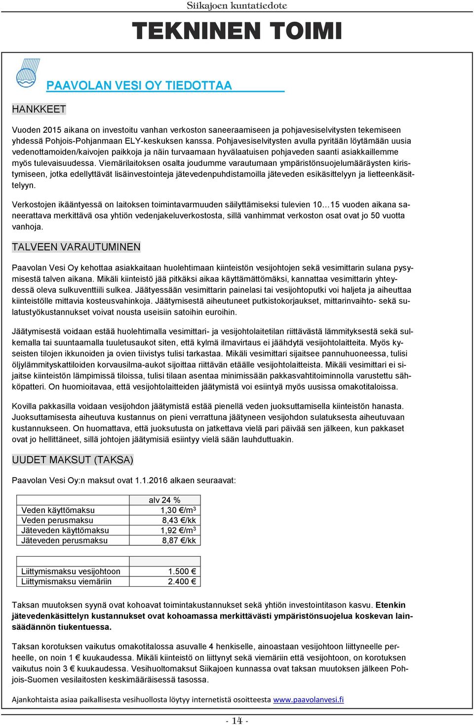 Viemärilaitoksen osalta joudumme varautumaan ympäristönsuojelumääräysten kiristymiseen, jotka edellyttävät lisäinvestointeja jätevedenpuhdistamoilla jäteveden esikäsittelyyn ja lietteenkäsittelyyn.