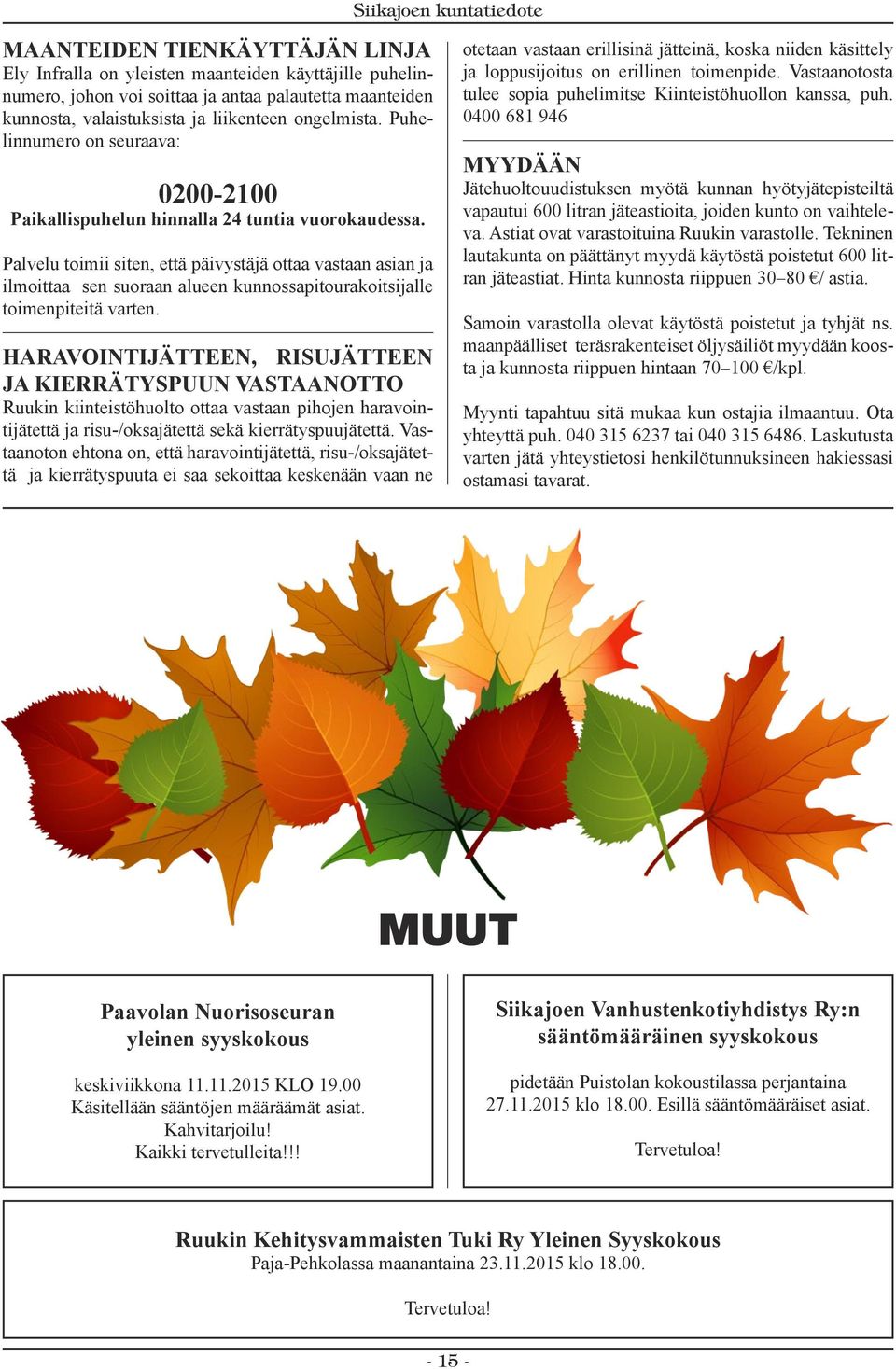 Palvelu toimii siten, että päivystäjä ottaa vastaan asian ja ilmoittaa sen suoraan alueen kunnossapitourakoitsijalle toimenpiteitä varten.
