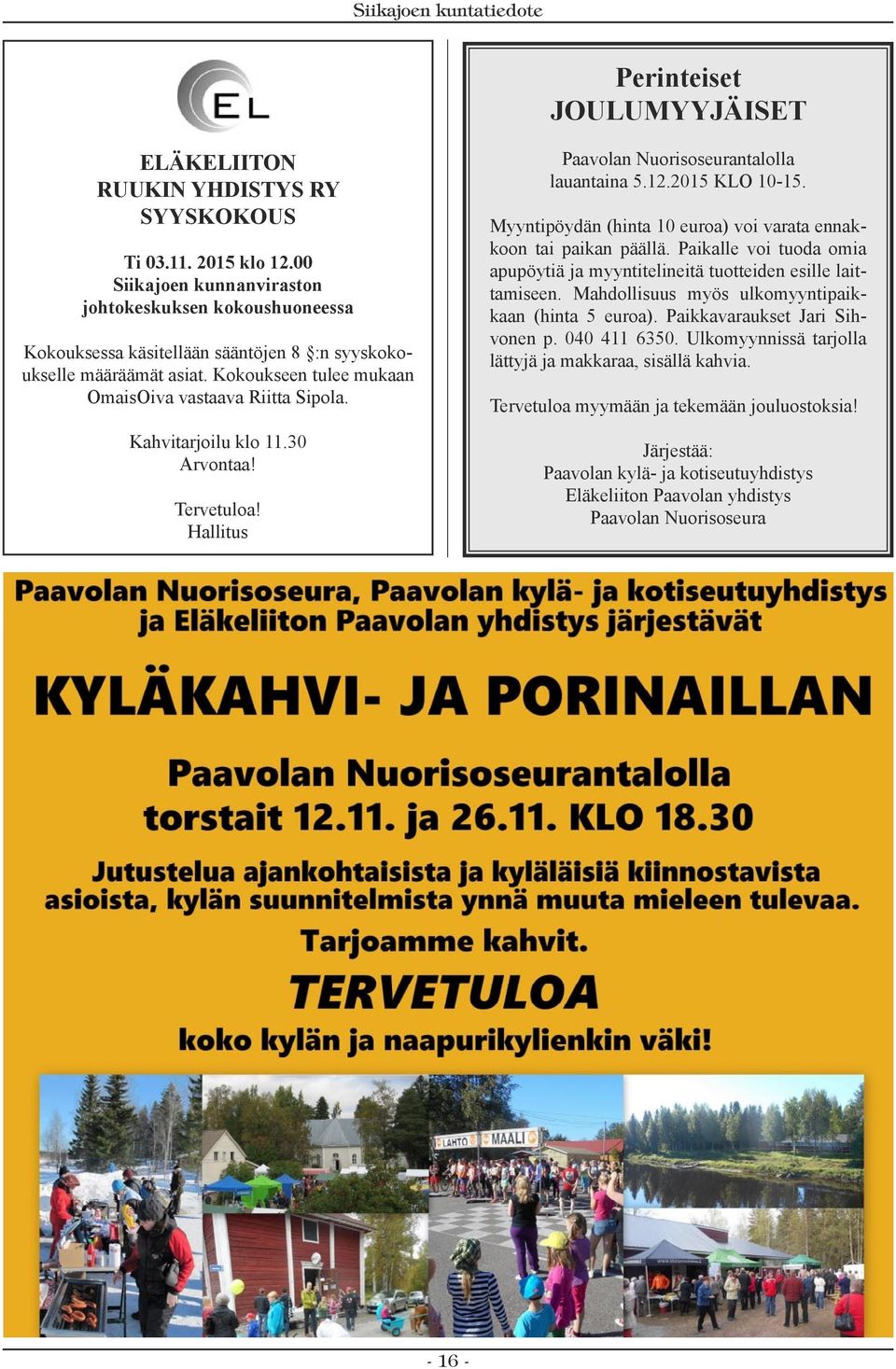 Kahvitarjoilu klo 11.30 Arvontaa! Tervetuloa! Hallitus Paavolan Nuorisoseurantalolla lauantaina 5.12.2015 KLO 10-15. Myyntipöydän (hinta 10 euroa) voi varata ennakkoon tai paikan päällä.