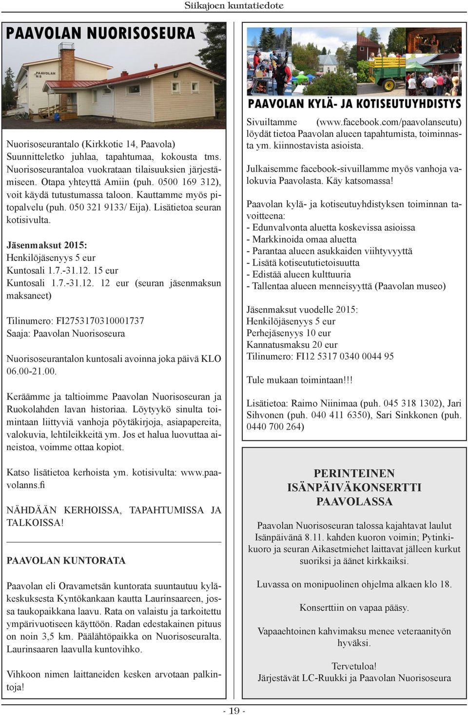 7.-31.12. 12 eur (seuran jäsenmaksun maksaneet) Tilinumero: FI2753170310001737 Saaja: Paavolan Nuorisoseura Nuorisoseurantalon kuntosali avoinna joka päivä KLO 06.00-21.00. Keräämme ja taltioimme Paavolan Nuorisoseuran ja Ruokolahden lavan historiaa.
