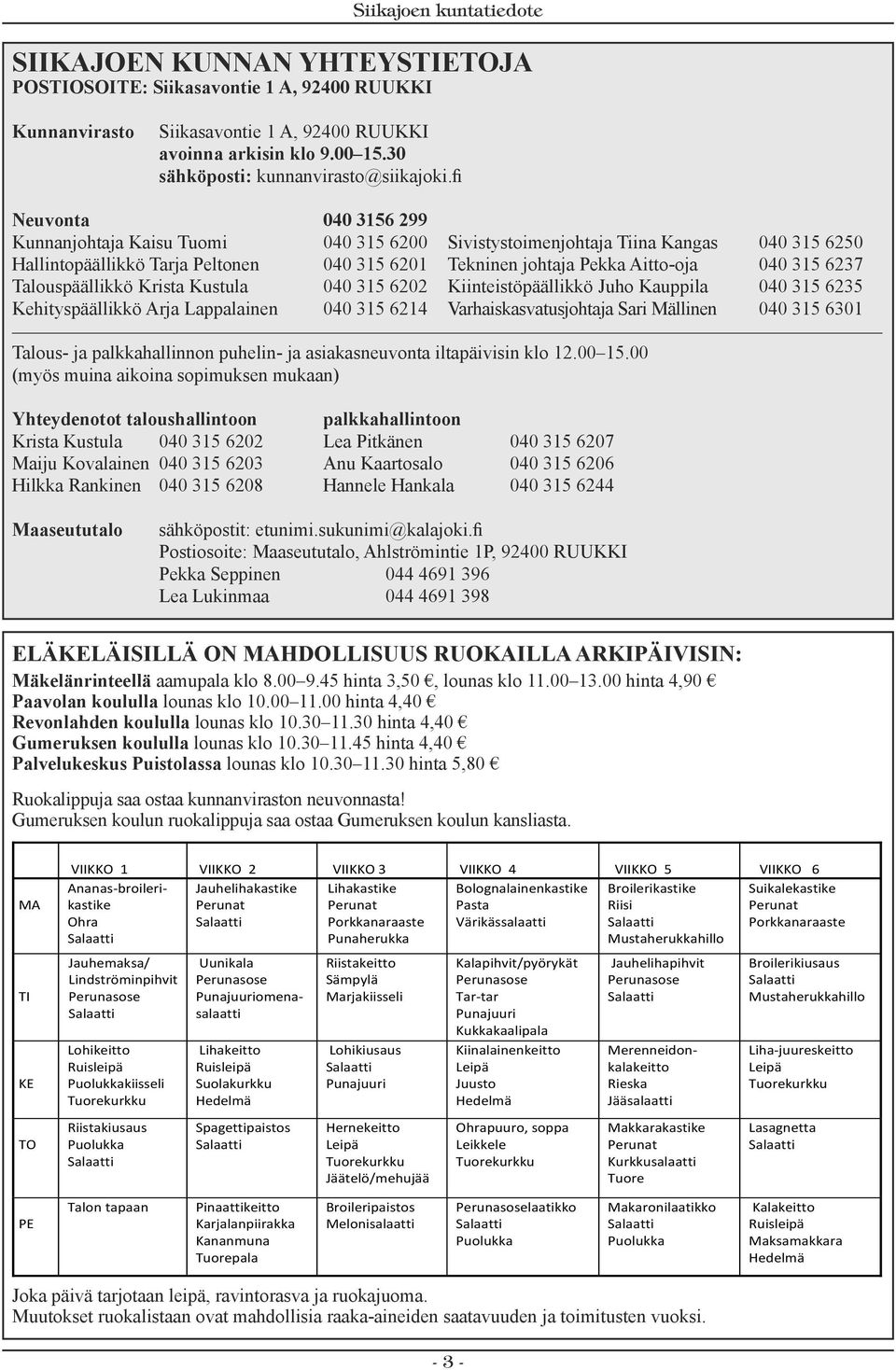 6237 Talouspäällikkö Krista Kustula 040 315 6202 Kiinteistöpäällikkö Juho Kauppila 040 315 6235 Kehityspäällikkö Arja Lappalainen 040 315 6214 Varhaiskasvatusjohtaja Sari Mällinen 040 315 6301