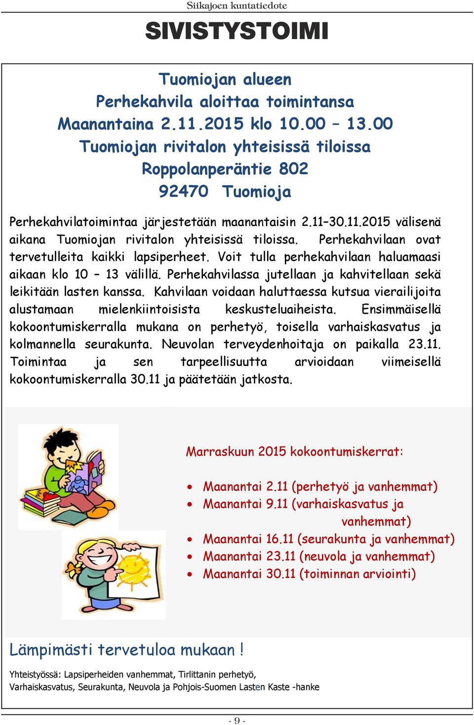 Perhekahvilaan ovat tervetulleita kaikki lapsiperheet. Voit tulla perhekahvilaan haluamaasi aikaan klo 10 13 välillä. Perhekahvilassa jutellaan ja kahvitellaan sekä leikitään lasten kanssa.