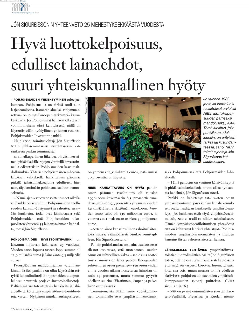 Jos Pohjoismaat haluavat olla täysin voimin mukana tässä kehityksessä, niillä on käytettävissään hyödyllinen yhteinen resurssi, Pohjoismaiden Investointipankki.