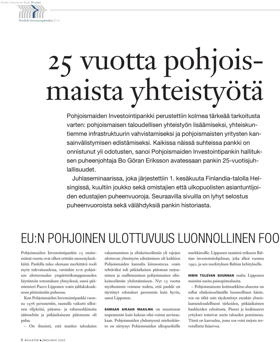 Kaikissa näissä suhteissa pankki on onnistunut yli odotusten, sanoi Pohjoismaiden Investointipankin hallituksen puheenjohtaja Bo Göran Eriksson avatessaan pankin 25-vuotisjuhlallisuudet.