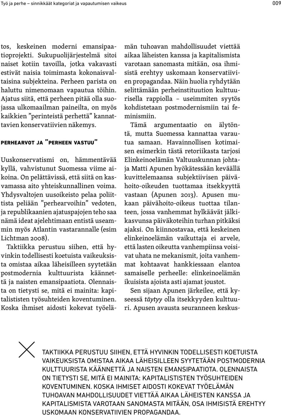 Ajatus siitä, että perheen pitää olla suojassa ulkomaailman paineilta, on myös kaikkien perinteistä perhettä kannattavien konservatiivien näkemys.