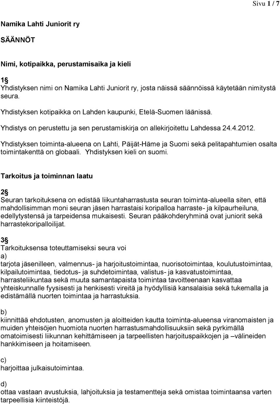 Yhdistyksen toiminta-alueena on Lahti, Päijät-Häme ja Suomi sekä pelitapahtumien osalta toimintakenttä on globaali. Yhdistyksen kieli on suomi.