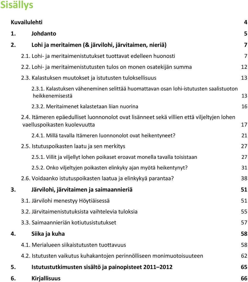 4. Itämeren epäedulliset luonnonolot ovat lisänneet sekä villien että viljeltyjen lohen vaelluspoikasten kuolevuutta 17 2.4.1. Millä tavalla Itämeren luonnonolot ovat heikentyneet? 21 2.5.