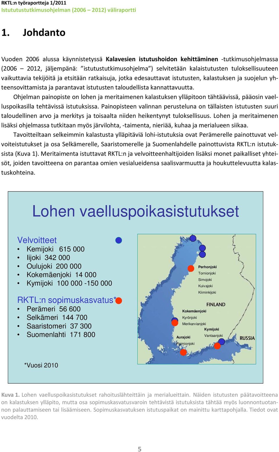 Ohjelman painopiste on lohen ja meritaimenen kalastuksen ylläpitoon tähtäävissä, pääosin vaelluspoikasilla tehtävissä istutuksissa.