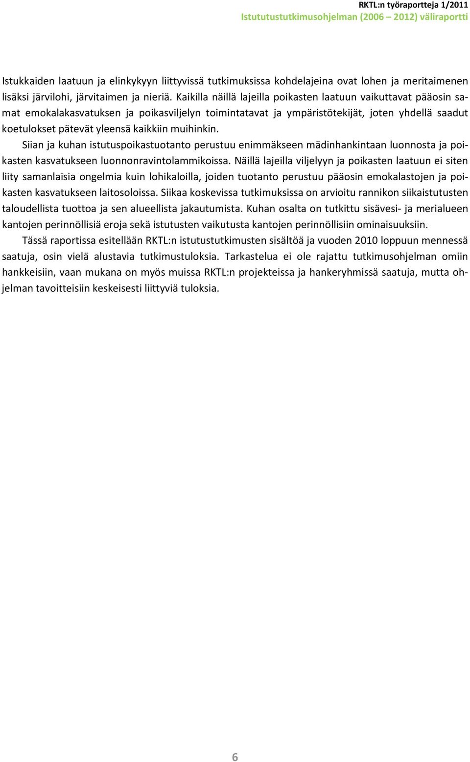 muihinkin. Siian ja kuhan istutuspoikastuotanto perustuu enimmäkseen mädinhankintaan luonnosta ja poikasten kasvatukseen luonnonravintolammikoissa.