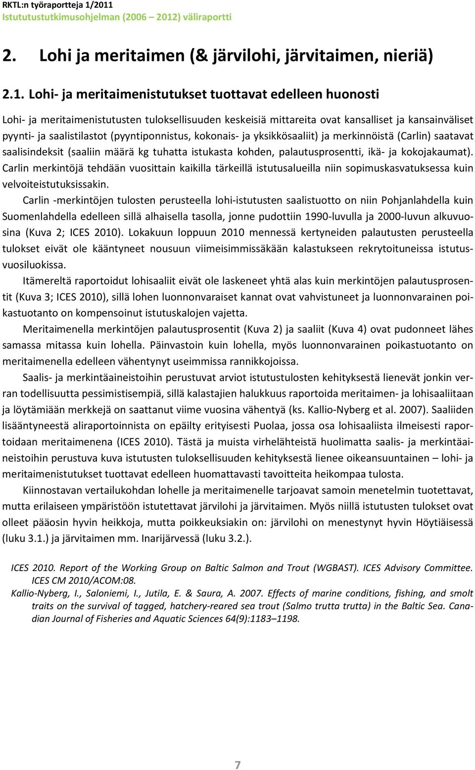 (pyyntiponnistus, kokonais- ja yksikkösaaliit) ja merkinnöistä (Carlin) saatavat saalisindeksit (saaliin määrä kg tuhatta istukasta kohden, palautusprosentti, ikä- ja kokojakaumat).