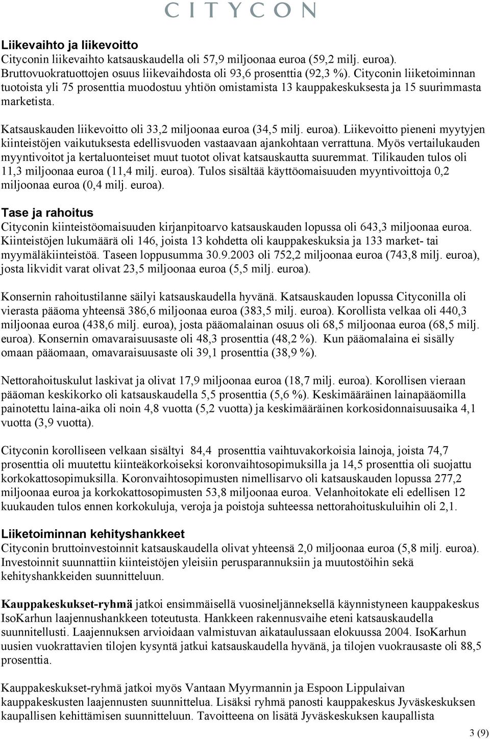 euroa). Liikevoitto pieneni myytyjen kiinteistöjen vaikutuksesta edellisvuoden vastaavaan ajankohtaan verrattuna.