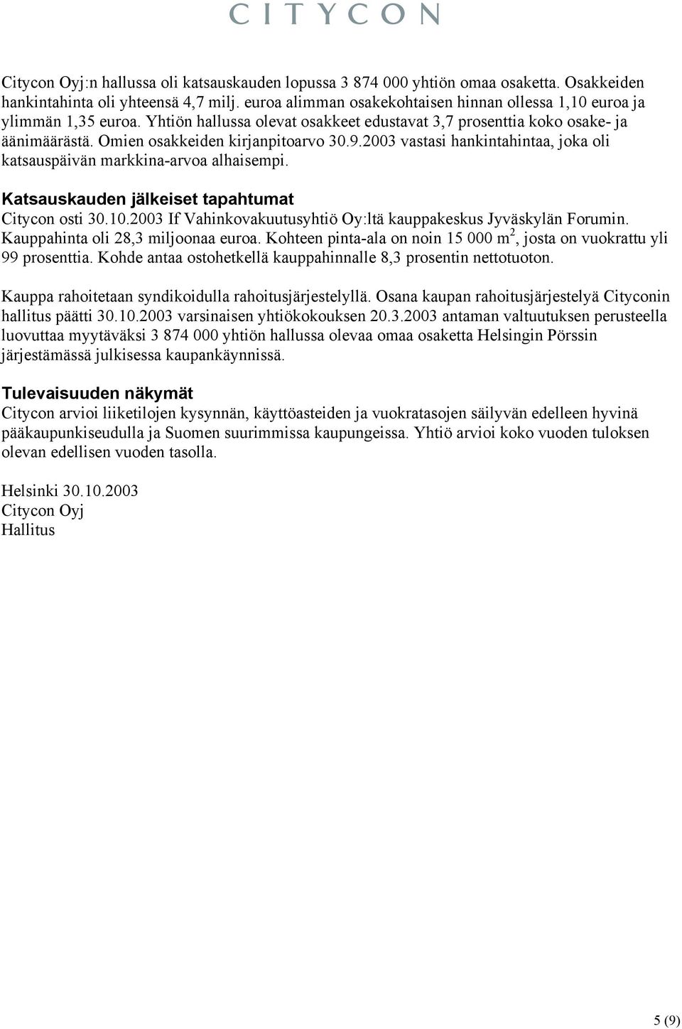 9.2003 vastasi hankintahintaa, joka oli katsauspäivän markkina-arvoa alhaisempi. Katsauskauden jälkeiset tapahtumat Citycon osti 30.10.