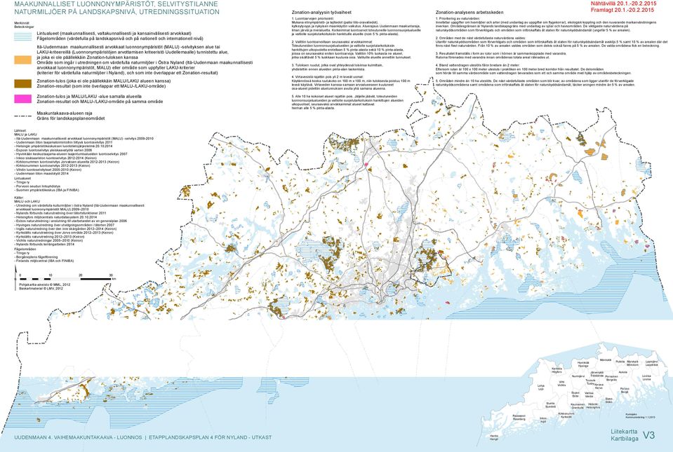 arvottamisen kriteeristö Uudellemaalle) tunnistettu alue, ja joka ei ole päällekkäin Zonation-tuloksen kanssa Område som ingår i utredningen om värdefulla naturmiljöer i Östra Nyland Itä-Uudenmaan