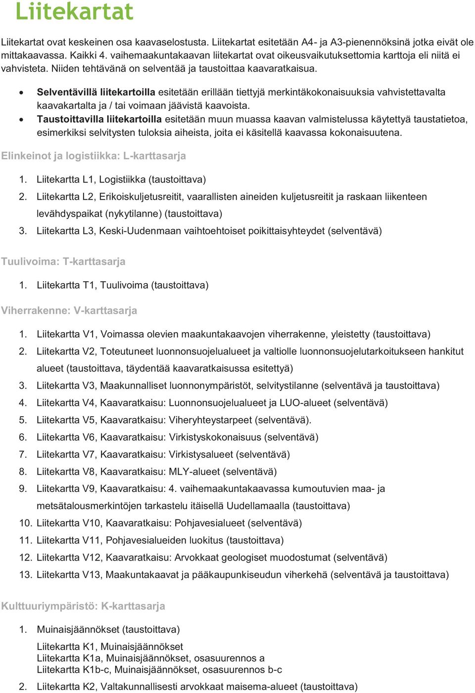 Selventävillä liitekartoilla esitetään erillään tiettyjä merkintäkokonaisuuksia vahvistettavalta kaavakartalta ja / tai voimaan jäävistä kaavoista.