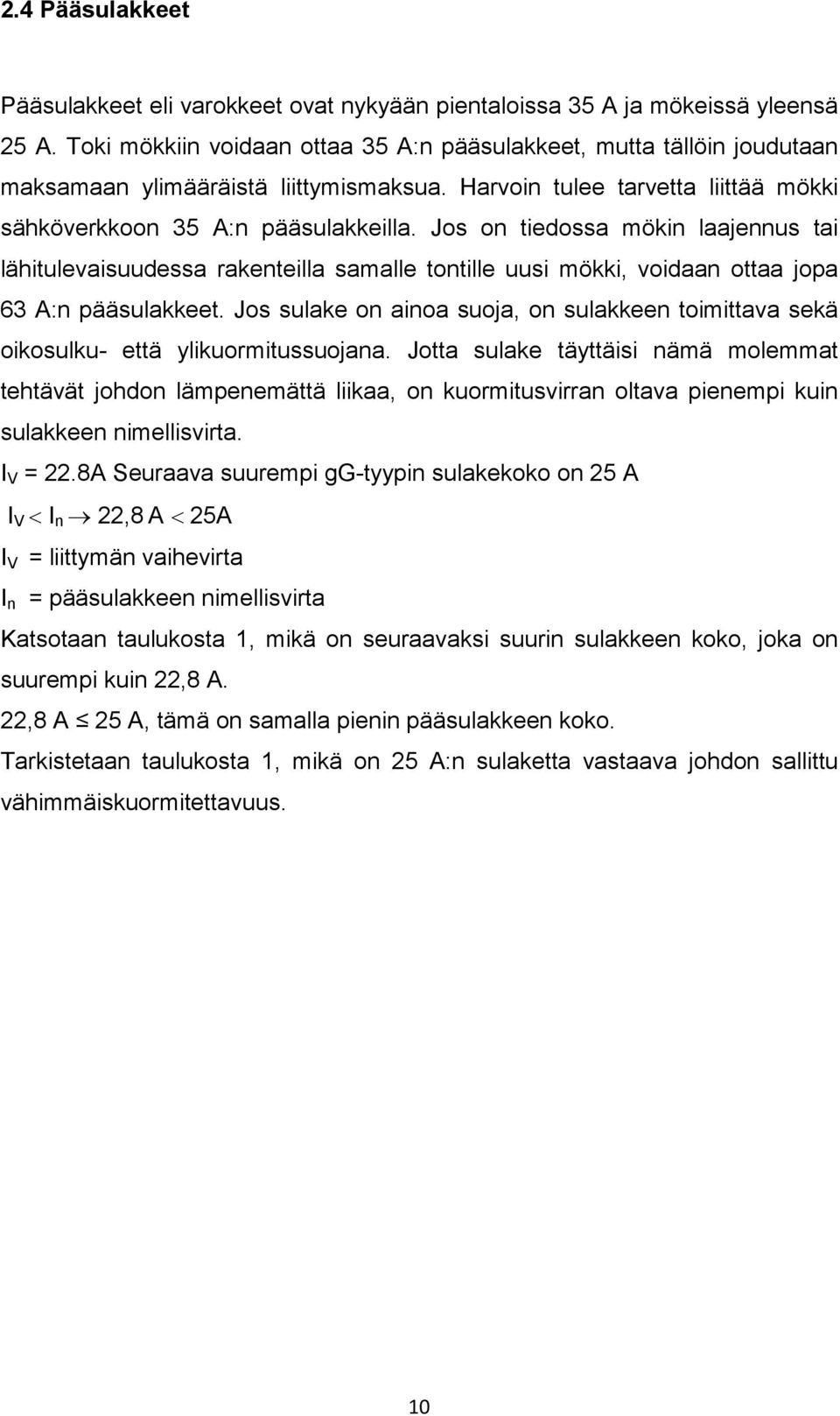 Jos on tiedossa mökin laajennus tai lähitulevaisuudessa rakenteilla samalle tontille uusi mökki, voidaan ottaa jopa 63 A:n pääsulakkeet.