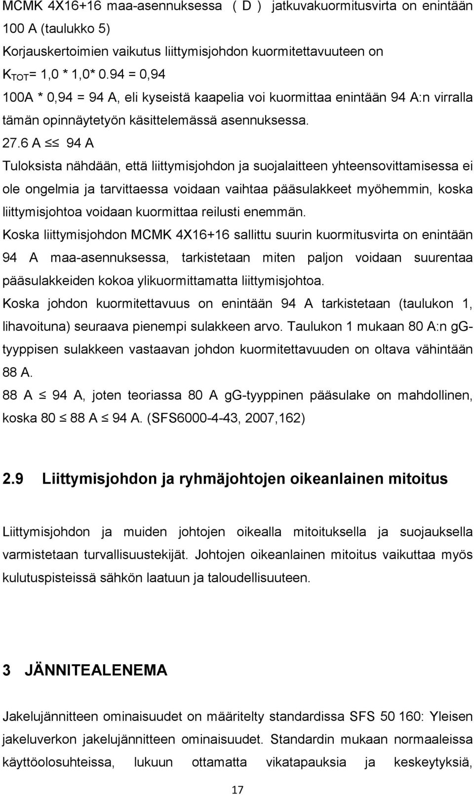 6 A 94 A Tuloksista nähdään, että liittymisjohdon ja suojalaitteen yhteensovittamisessa ei ole ongelmia ja tarvittaessa voidaan vaihtaa pääsulakkeet myöhemmin, koska liittymisjohtoa voidaan