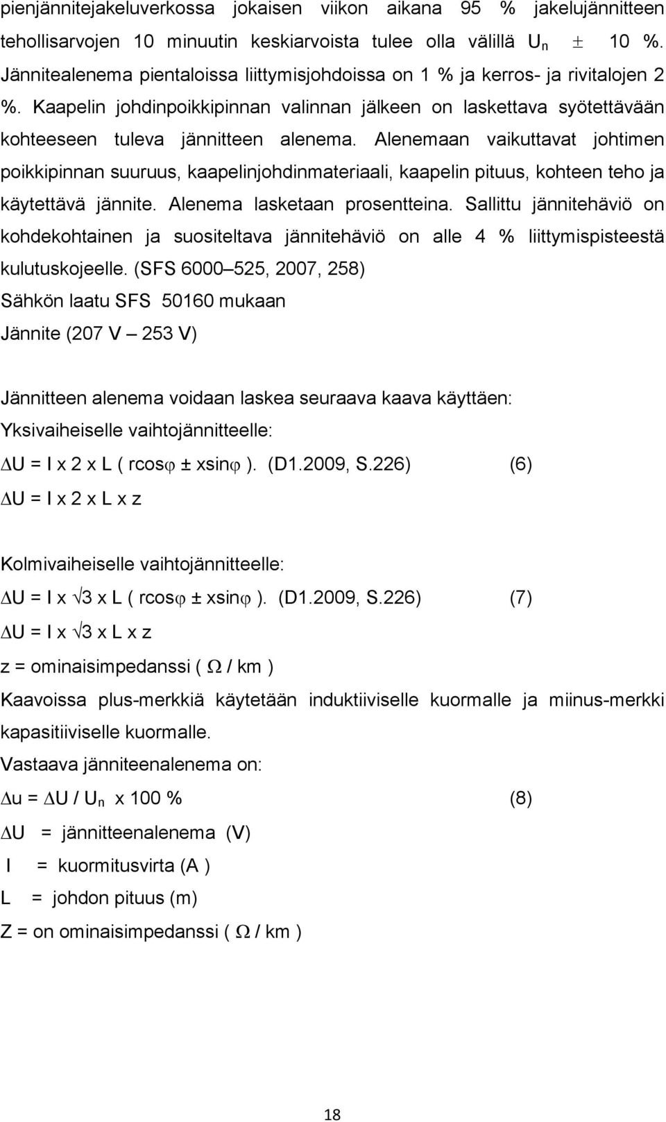 Alenemaan vaikuttavat johtimen poikkipinnan suuruus, kaapelinjohdinmateriaali, kaapelin pituus, kohteen teho ja käytettävä jännite. Alenema lasketaan prosentteina.