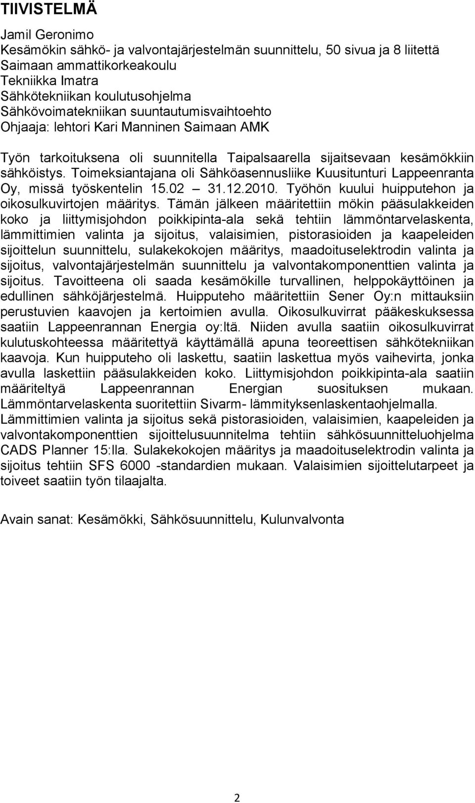 Toimeksiantajana oli Sähköasennusliike Kuusitunturi Lappeenranta Oy, missä työskentelin 15.02 31.12.2010. Työhön kuului huipputehon ja oikosulkuvirtojen määritys.