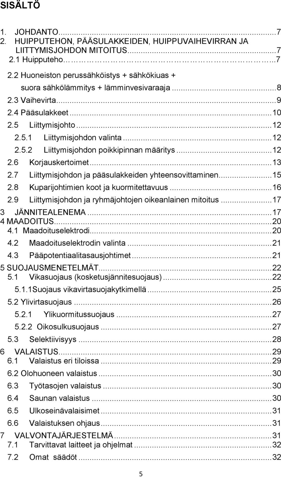 7 Liittymisjohdon ja pääsulakkeiden yhteensovittaminen...15 2.8 Kuparijohtimien koot ja kuormitettavuus...16 2.9 Liittymisjohdon ja ryhmäjohtojen oikeanlainen mitoitus...17 3 JÄNNITEALENEMA.