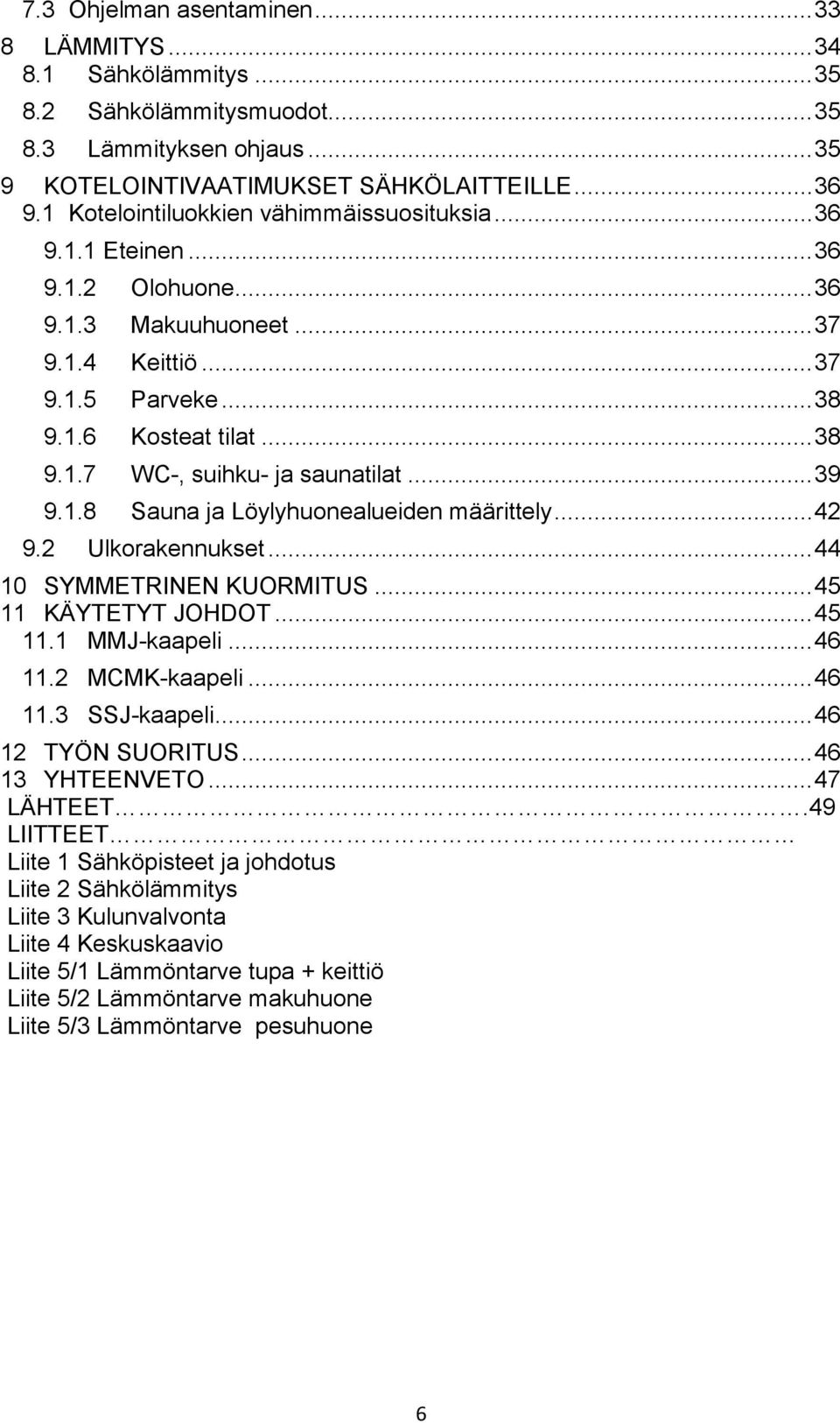 ..39 9.1.8 Sauna ja Löylyhuonealueiden määrittely...42 9.2 Ulkorakennukset...44 10 SYMMETRINEN KUORMITUS...45 11 KÄYTETYT JOHDOT...45 11.1 MMJ-kaapeli...46 11.2 MCMK-kaapeli...46 11.3 SSJ-kaapeli.